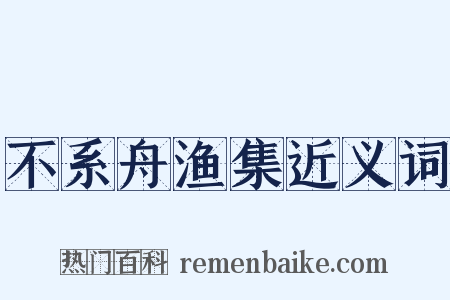 不系舟渔集近义词是什么意思的图片